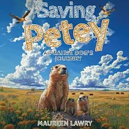 Saving Petey: A Prairie Dog&rsquo;s Journey