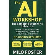 The AI Workshop: The Complete Beginner’s Guide to AI: Your A-Z Guide to Mastering Artificial Intelligence for Life