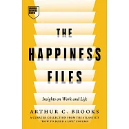 The Happiness Files : Insights on Work and Life by Arthur C. Brooks