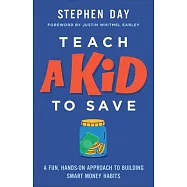 Teach a Kid to Save: A Fun, Hands-On Approach to Building Smart Money Habits