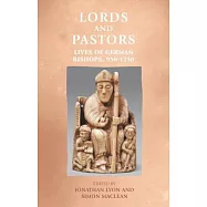 Lords and Pastors: Lives of German Bishops, 950-1250
