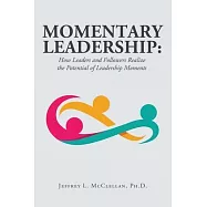 Momentary Leadership: How Leaders and Followers Realize the Potential of Leadership Moments