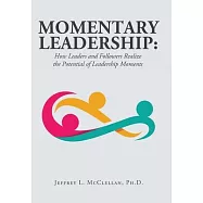 Momentary Leadership: How Leaders and Followers Realize the Potential of Leadership Moments
