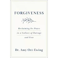 Forgiveness: Reclaiming Its Power in a Culture of Outrage and Fear