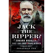 Jack the Ripper?: Edward Buckley: East End Thug and Gang Member