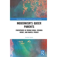 Modernism&rsquo;s Queer Parents: Parenthood in Thomas Mann, Virginia Woolf, and Marcel Proust