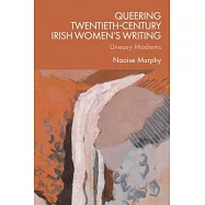 Queering Twentieth-Century Irish Women’s Writing: Uneasy Moderns