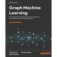 Graph Machine Learning - Second Edition: Learn about the latest advancements in graph data to build robust machine