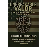 Unbreakable Valor: A Special Forces Medic’s Fight to Heal What War Left Behind