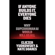 If Anyone Builds It, Everyone Dies: Why Superhuman AI Would Kill Us All