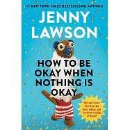 How to Be Okay When Nothing Is Okay: Tips and Tricks That Kept Me Alive, Happy, and Creative in Spite of Myself