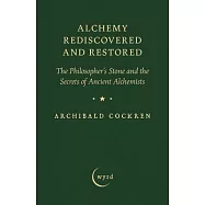 Alchemy Rediscovered and Restored: The Philosopher&rsquo;s Stone and the Secrets of Ancient Alchemists