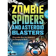 Zombie Spiders and Asteroid Blasters: 16 Incredible Ways That Scientists Are Changing the World