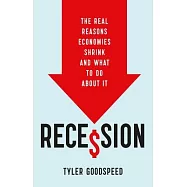 Recession: The Real Reasons Economies Shrink and What to Do about It