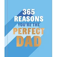 365 Reasons Why You’re the Perfect Dad: A Little Book of Perfect Words to Let Your Dad Know How Much You Love Them