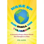Wake Up and Smell the Tolerance: A Journal to Forge a Better World One Thought at a Time