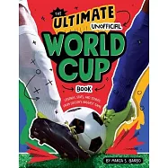 The Ultimate Unofficial World Cup Book: Legends, Stats, and Stories from Soccer&rsquo;s Biggest Game