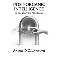Post-Organic Intelligence: Humanity at the Crossroads