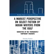 A Marxist Perspective on Select Fiction by Indian Writers from the Gulf: Narratives of the &rsquo;Permanently Temporary
