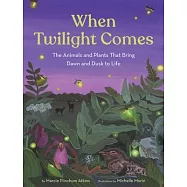 When Twilight Comes: The Animals and Plants That Bring Dawn and Dusk to Life