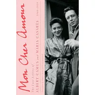 Mon Cher Amour: The Love Letters of Albert Camus and Maria Casares, 1944-1959