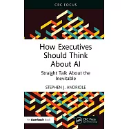 How Executives Should Think about AI: Straight Talk about the Inevitable