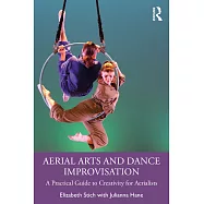 Aerial Arts and Dance Improvisation: A Practical Guide to Creativity for Aerialists