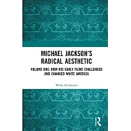 Michael Jackson&rsquo;s Radical Aesthetic: Volume One: How His Early Films Challenged and Changed White America