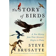 The Story of Birds: A New History from Their Dinosaur Origins to the Present