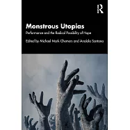 Monstrous Utopias: Performance and the Radical Possibility of Hope