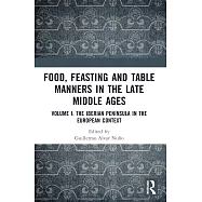 Food, Feasting and Table Manners in the Late Middle Ages: Volume I: The Iberian Peninsula in the European Context