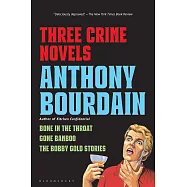 Three Crime Novels by Anthony Bourdain: Bone in the Throat, Gone Bamboo, and the Bobby Gold Stories