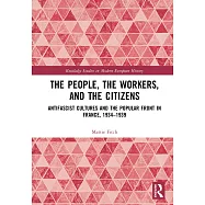 The People, the Workers, and the Citizens: Antifascist Cultures and the Popular Front in France, 1934-1939