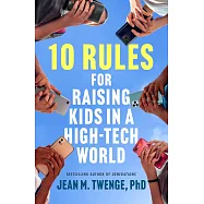10 Rules for Raising Kids in a High-Tech World : How Parents Can Stop Smartphones, Social Media, and Gaming from Taking Over Their Children’s Lives