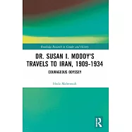 Dr. Susan I. Moody&rsquo;s Travels to Iran, 1909-1934: Courageous Odyssey