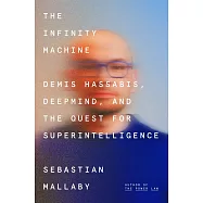 The Infinity Machine: Demis Hassabis, Deepmind, and the Quest for Superhuman Intelligence