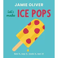 硬頁翻翻遊戲書：一起做冰棒(傑米奧利佛小小美食圖書館5)Let&rsquo;s Make Ice Pops: See It, Say It, Cook It, Eat It!