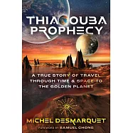 Thiaoouba Prophecy: A True Story of Travel Through Time and Space to the Golden Planet