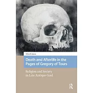 Death and Afterlife in the Pages of Gregory of Tours: Religion and Society in Late Antique Gaul