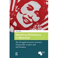 Narrating Democracy in Myanmar: The Struggle Between Activists, Democratic Leaders and Aid Workers