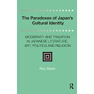The Paradoxes of Japan&rsquo;s Cultural Identity: Modernity and Tradition in Japanese Literature, Art, Politics and Religion