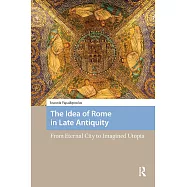 The Idea of Rome in Late Antiquity: From Eternal City to Imagined Utopia