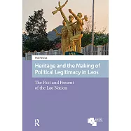 Heritage and the Making of Political Legitimacy in Laos: The Past and Present of the Lao Nation
