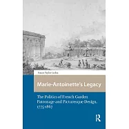 Marie-Antoinette&rsquo;s Legacy: The Politics of French Garden Patronage and Picturesque Design, 1775-1867