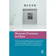 Museum Processes in China: The Institutional Regulation, Production and Consumption of the Art Museums in the Greater
