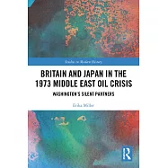 Britain and Japan in the 1973 Middle East Oil Crisis: Washington&rsquo;s Silent Partners