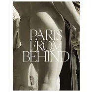 Paris from Behind: A Flaneur&rsquo;s Guide to the Erotic Backside of Paris