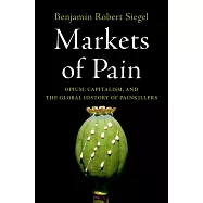 Markets of Pain: Opium, Capitalism, and the Global History of Painkillers