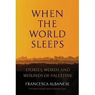 When the World Sleeps: Stories, Words, and Wounds of Palestine