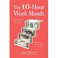 The 10-Hour Work Month: Automate Your Work so You Can Get Rich Doing Less